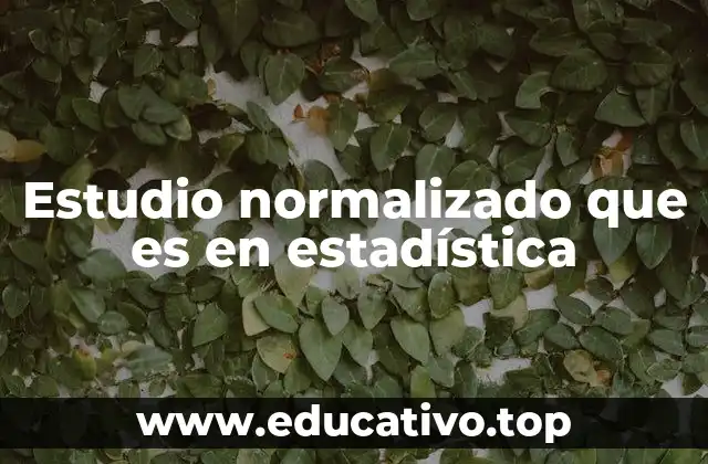 Estudio normalizado que es en estadística