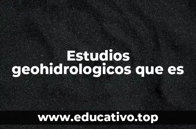 Estudios geohidrologicos que es