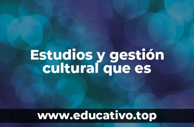 Estudios y gestión cultural que es
