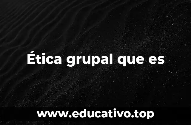 Ética grupal que es