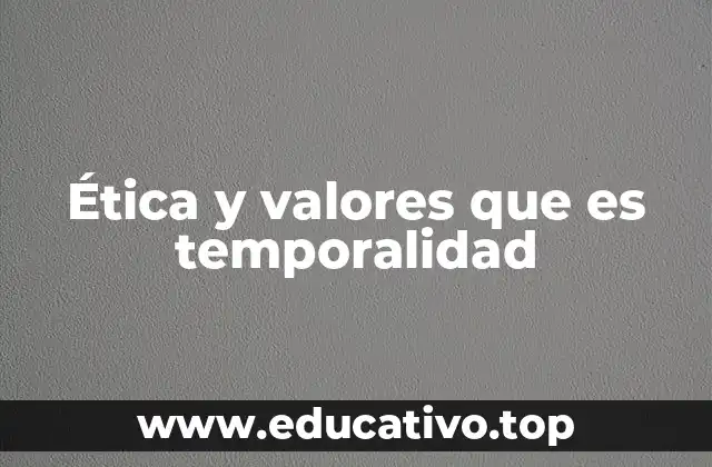 Ética y valores que es temporalidad