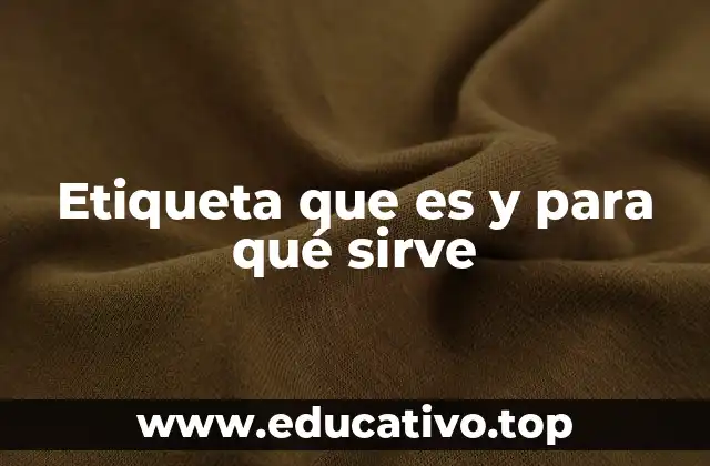 Etiqueta que es y para qué sirve