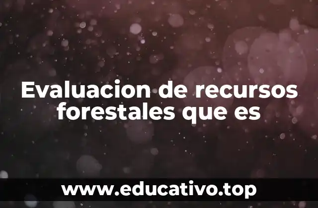 Evaluacion de recursos forestales que es