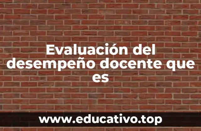 Evaluación del desempeño docente que es