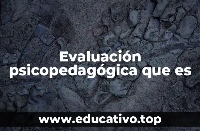 Evaluación psicopedagógica que es