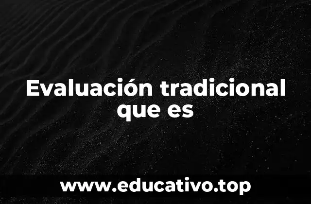 Evaluación tradicional que es