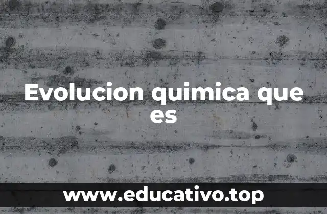 Evolucion quimica que es