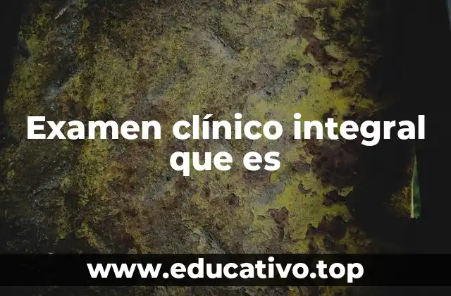 Examen clínico integral que es