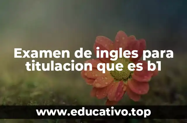 Examen de ingles para titulacion que es b1