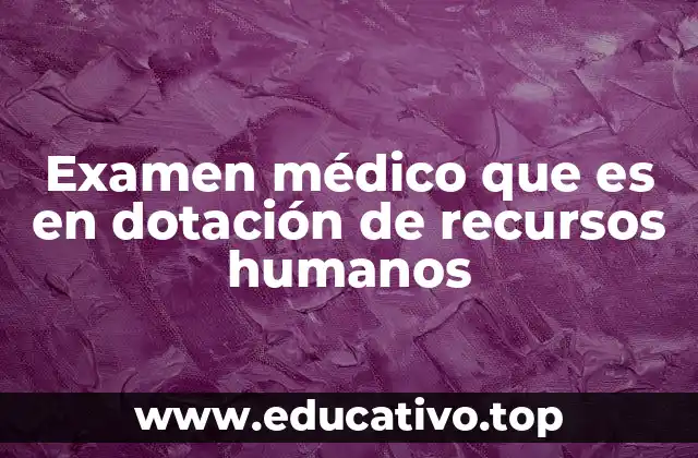 Examen médico que es en dotación de recursos humanos