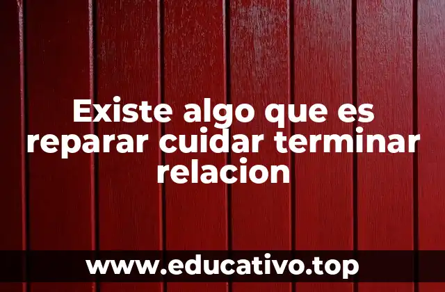 Existe algo que es reparar cuidar terminar relacion