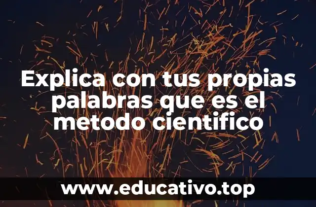 Explica con tus propias palabras que es el metodo cientifico