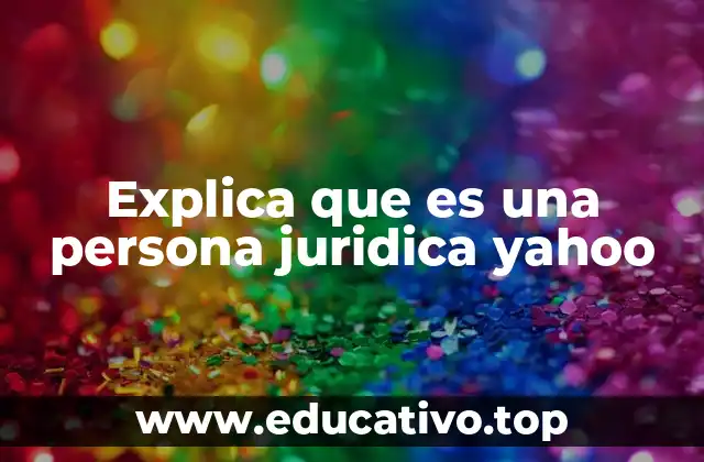 Explica que es una persona juridica yahoo