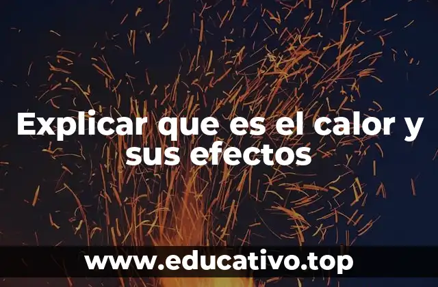 Explicar que es el calor y sus efectos