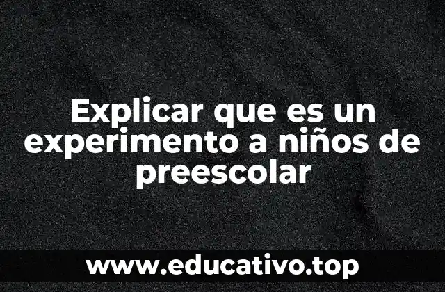 Explicar que es un experimento a niños de preescolar