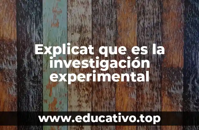 Explicat que es la investigación experimental