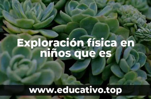 Exploración física en niños que es