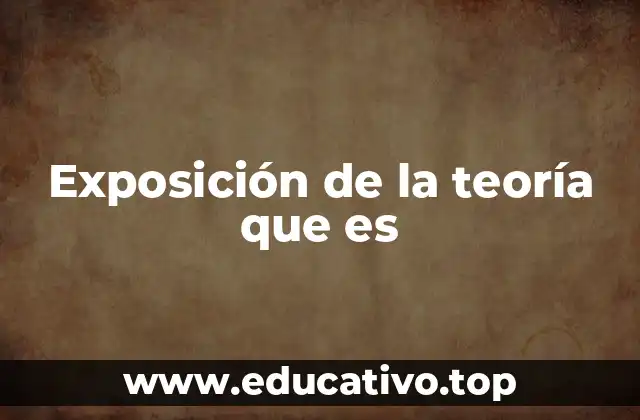 Exposición de la teoría que es