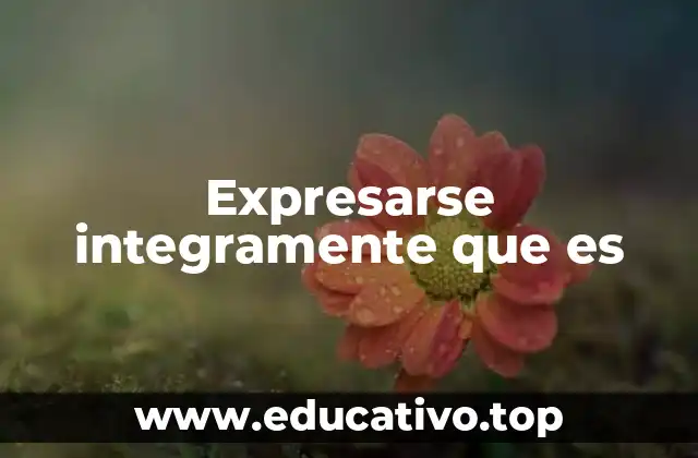 Expresarse integramente que es