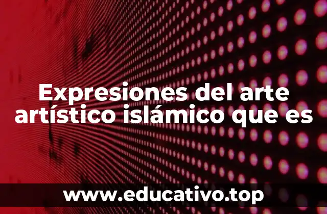 Expresiones del arte artístico islámico que es