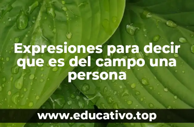 Expresiones para decir que es del campo una persona