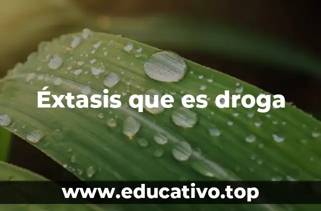 Éxtasis que es droga