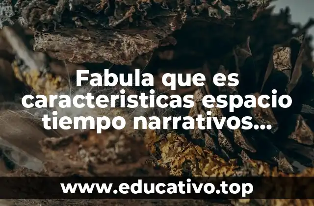Fabula que es caracteristicas espacio tiempo narrativos cuadro comparativo