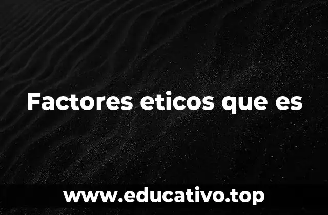 Factores eticos que es