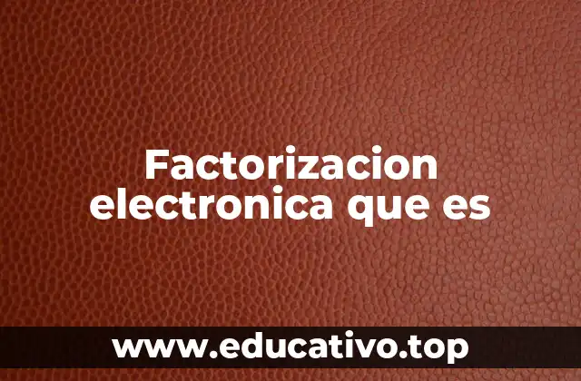 Factorizacion electronica que es
