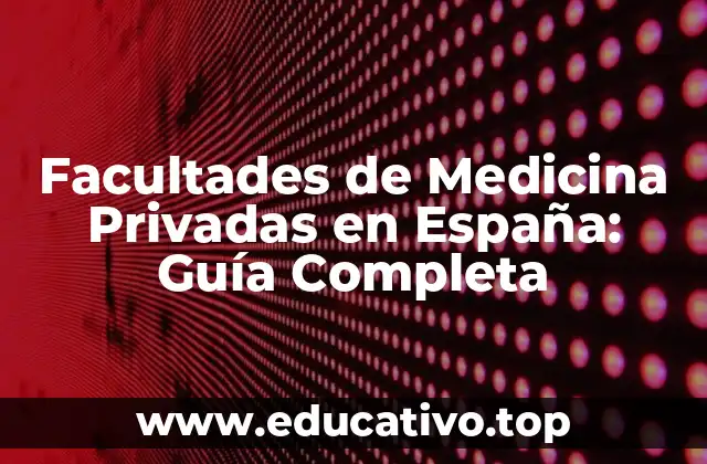 Facultades de Medicina Privadas en España: Guía Completa
