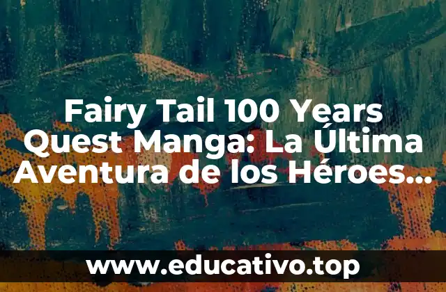 Fairy Tail 100 Years Quest Manga: La Última Aventura de los Héroes de Magnolia