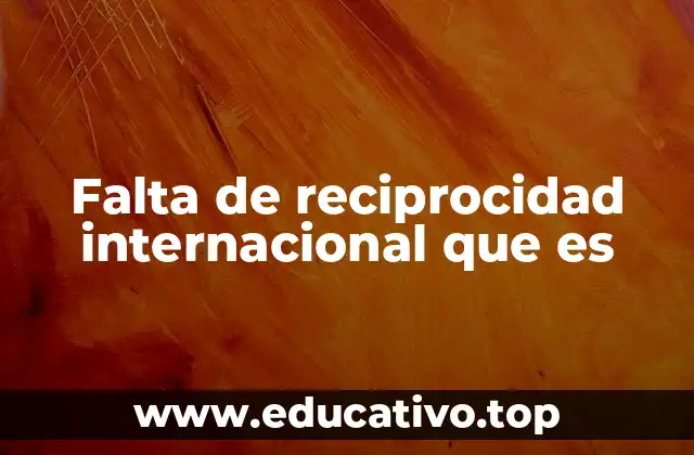 Falta de reciprocidad internacional que es