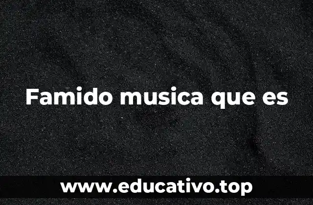 Famido musica que es