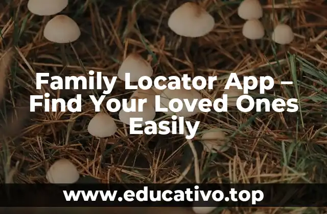 Family Locator App – Find Your Loved Ones Easily