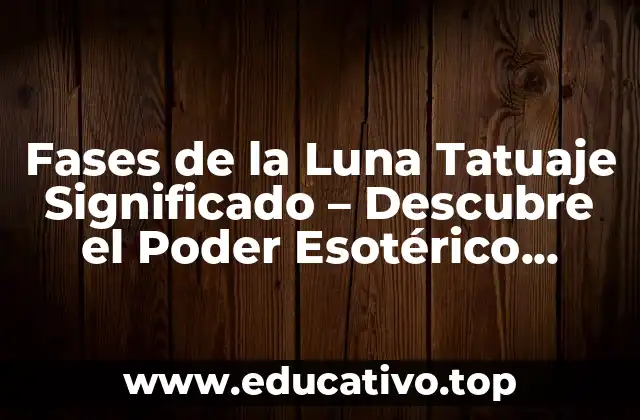 Fases de la Luna Tatuaje Significado – Descubre el Poder Esotérico detrás de este Diseño
