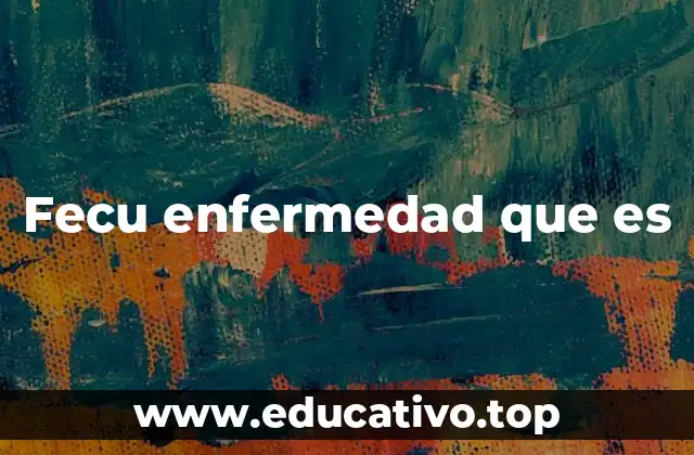 Fecu enfermedad que es