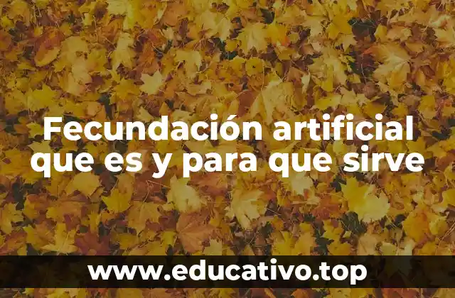 Fecundación artificial que es y para que sirve
