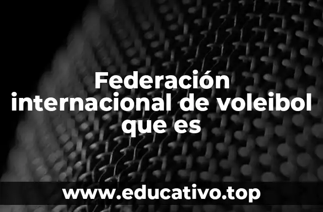 Federación internacional de voleibol que es