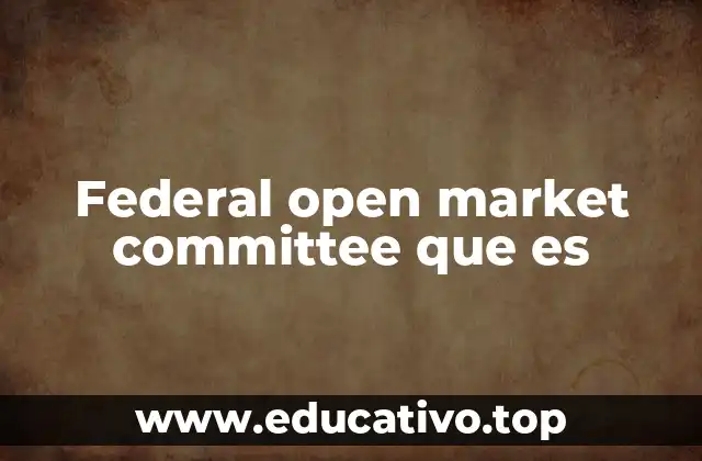 Federal open market committee que es