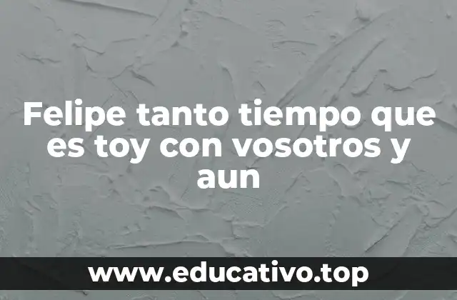 Felipe tanto tiempo que es toy con vosotros y aun