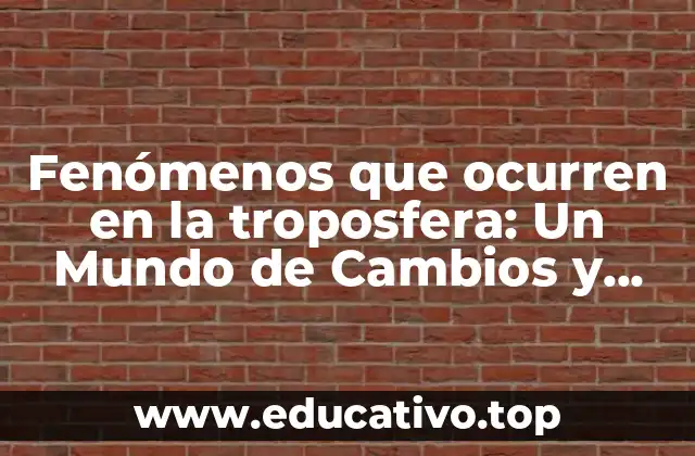 Fenómenos que ocurren en la troposfera: Un Mundo de Cambios y Sorpresas
