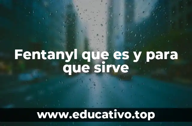 Fentanyl que es y para que sirve