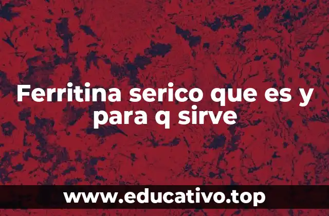 Ferritina serico que es y para q sirve