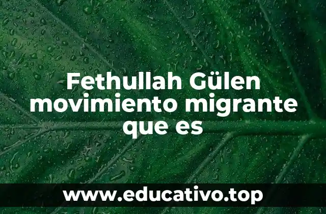 Fethullah Gülen movimiento migrante que es
