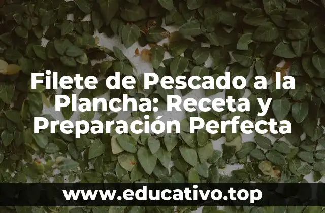 Filete de Pescado a la Plancha: Receta y Preparación Perfecta