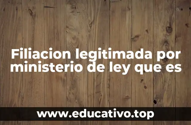 Filiacion legitimada por ministerio de ley que es