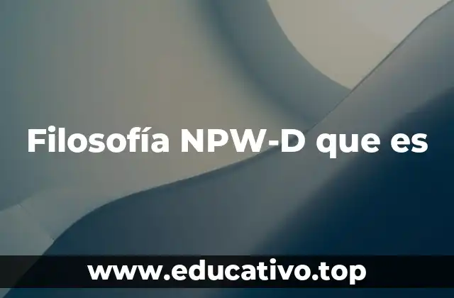 Filosofía NPW-D que es
