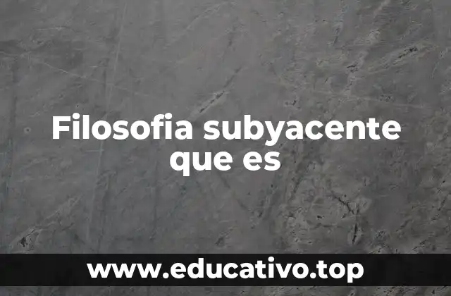 Filosofia subyacente que es