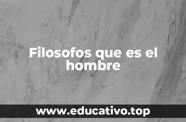 Filosofos que es el hombre