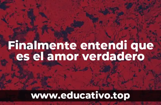 Finalmente entendi que es el amor verdadero